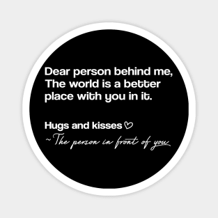 Dear person behind me the world is a better place with you in it, Mental Health Positivity Trendy Be Kind Gift Magnet